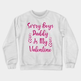 Sorry Boys Daddy is my Valentine Crewneck Sweatshirt